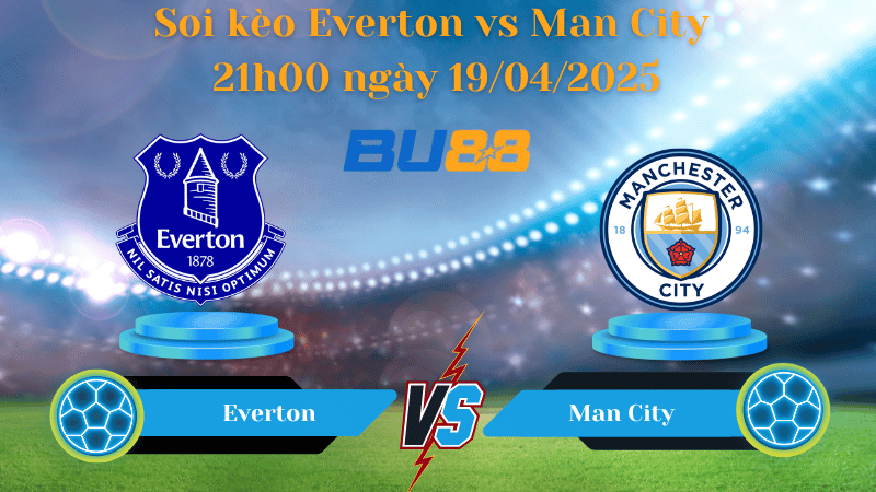 BU88 Nhận định soi kèo Everton vs Man City 21h00 ngày 19/04/2025 - Ngoại hạng Anh