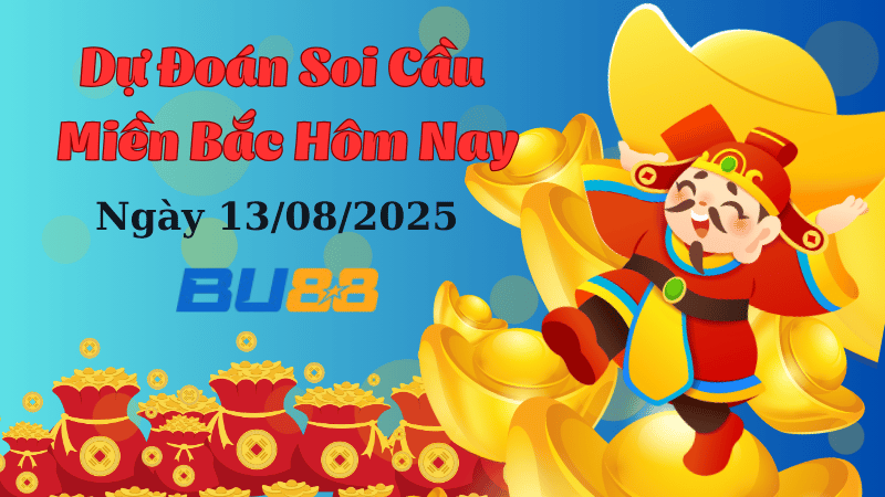 BU88 Dự đoán soi cầu xổ số miền Bắc hôm nay ngày 13/8/2025 [Không Thể Bỏ Qua]